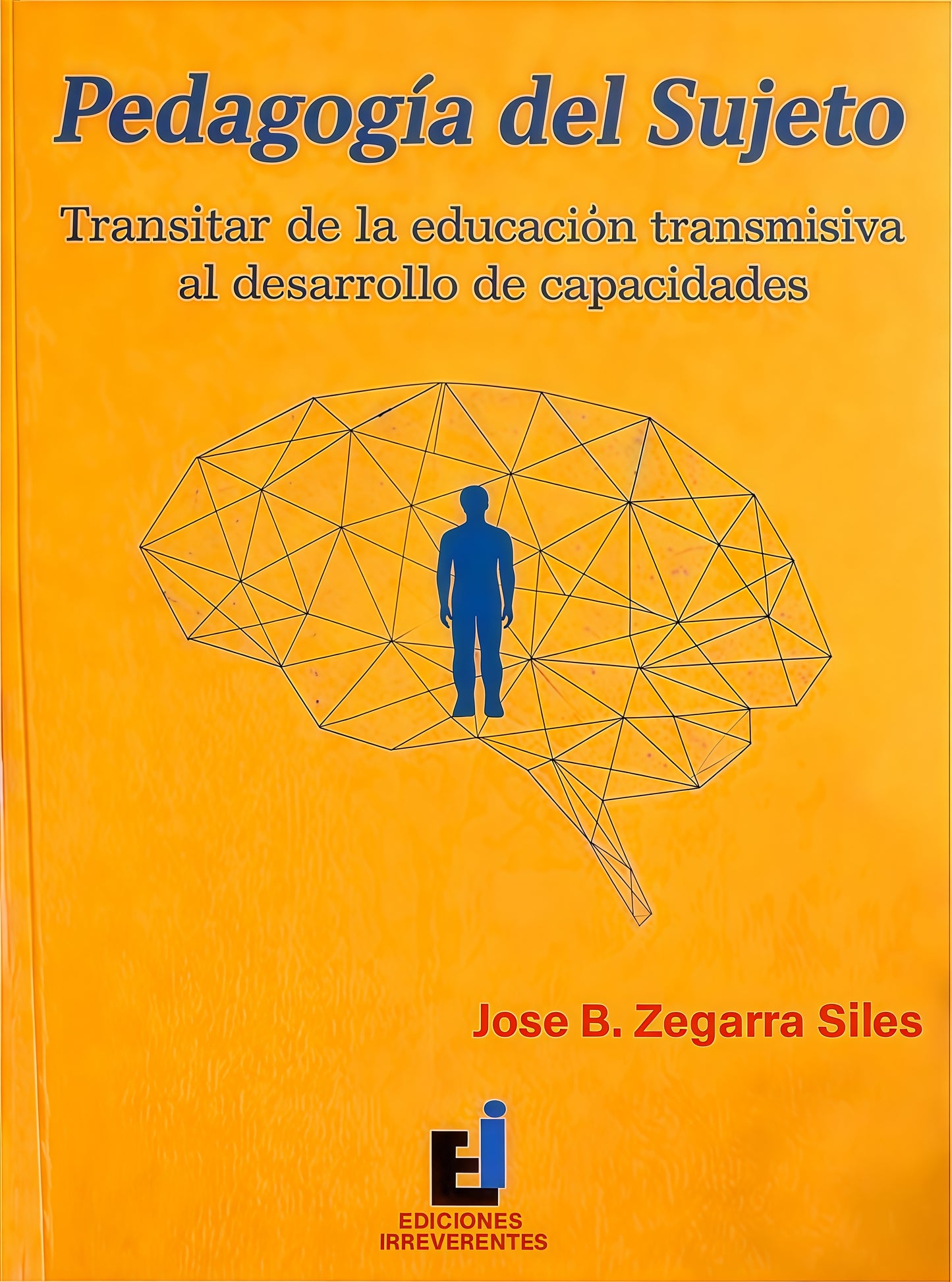 PEDAGOGIA DEL SUJETO. TRANSITAR DE LA EDUCACION TRANSMISIVA AL DESARROLLO DE CAPACIDADES | JOSE B. ZEGARRA SILES