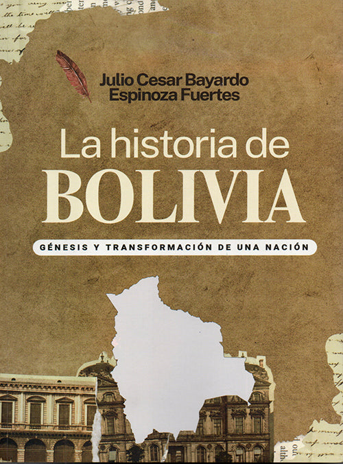 HISTORIA DE BOLIVIA. GENESIS Y TRANSFORMACION DE UNA NACION | JULIO CESAR BAYARDO ESPINOZA FUERTES