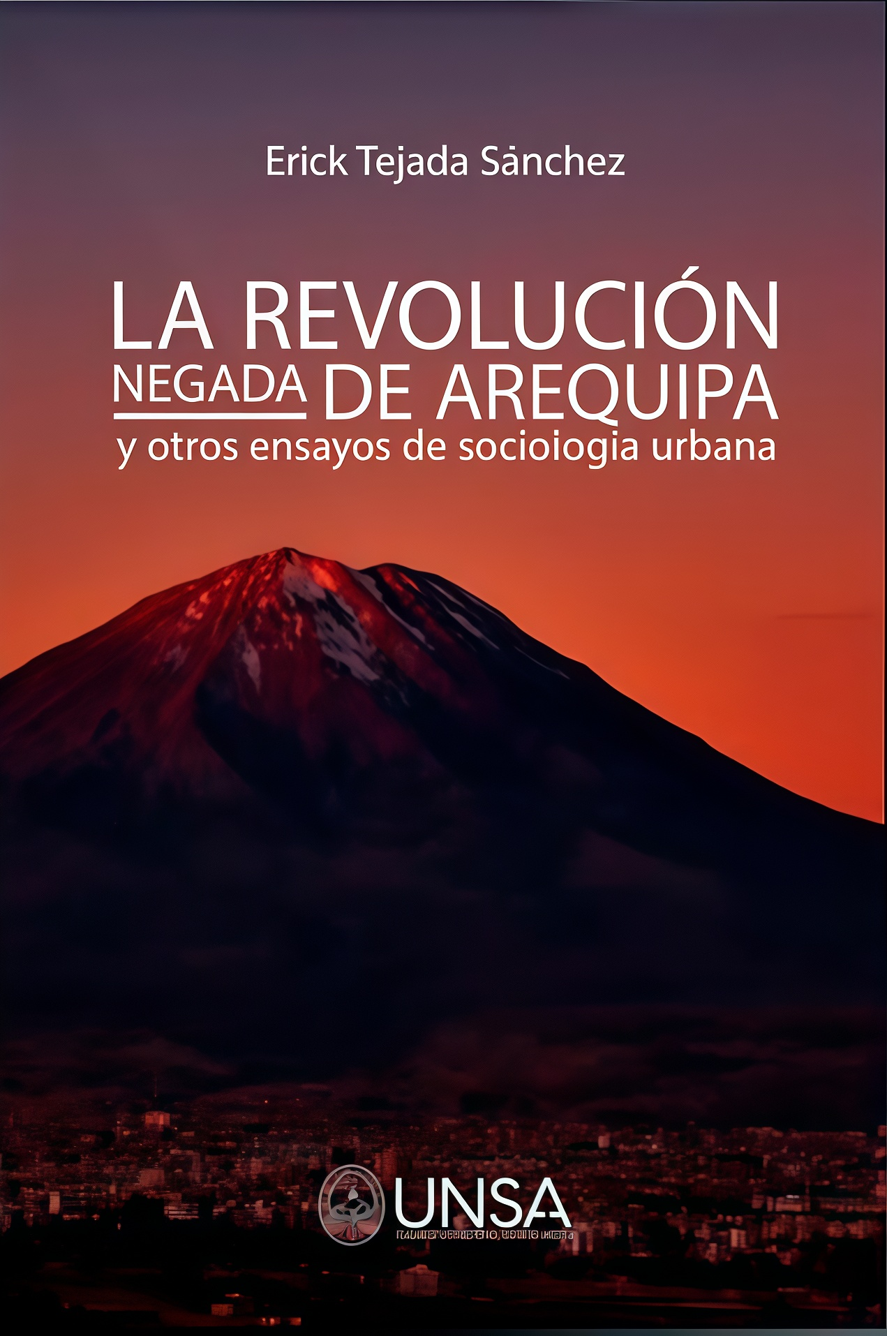 LA REVOLUCION NEGADA DE ARREQUIPA Y OTROS ENSAYOS DE SOCIOLOGIA URBANA | ERICK TEJADA SANCHEZ