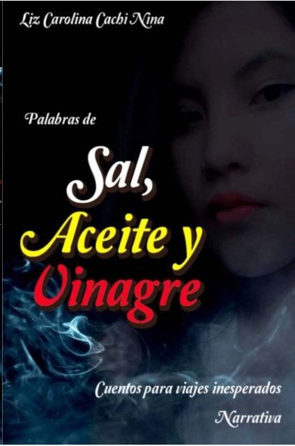 PALABRAS DE SAL ,ACEITE Y VINAGRE. | LIZ CAROLINA CACHI NINA