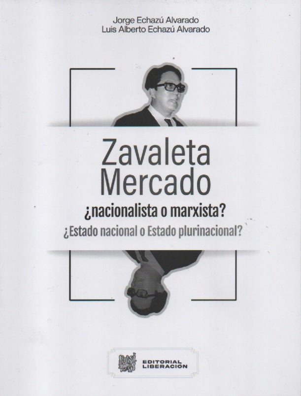 ZAVALETA MERCADO ¿ NACIONALISTA O MARXISTA? ¿ ESTADO NACIONAL O ESTADO PLURINACIONAL? | LUIS ALBERTO ECHAZU