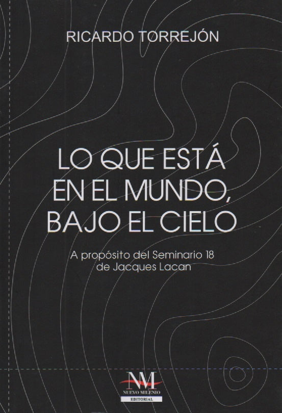 LO QUE ESTA EN EL MUNDO, BAJO EL CIELO. A PROPOSITO DEL SEMINARIO 18 DE J. LACAN | RICARDO TORREJON