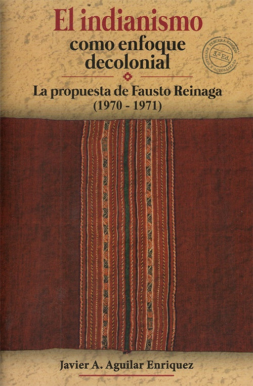 INDIANISMO COMO ENFOQUE DECOLONIAL, EL. LA PROPUESTA DE FAUSTO REINAGA (1970-1971) | ENRIQUEZ JAVIER AGUILAR