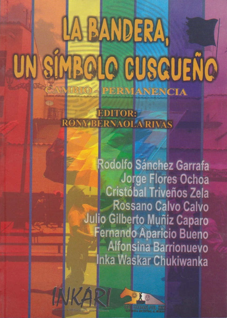BANDERA, UN SIMBOLO CUSQUEÑO, LA. CAMBIO - PERMANENCIA | RONY (EDITOR) BERNAOLA RIVAS