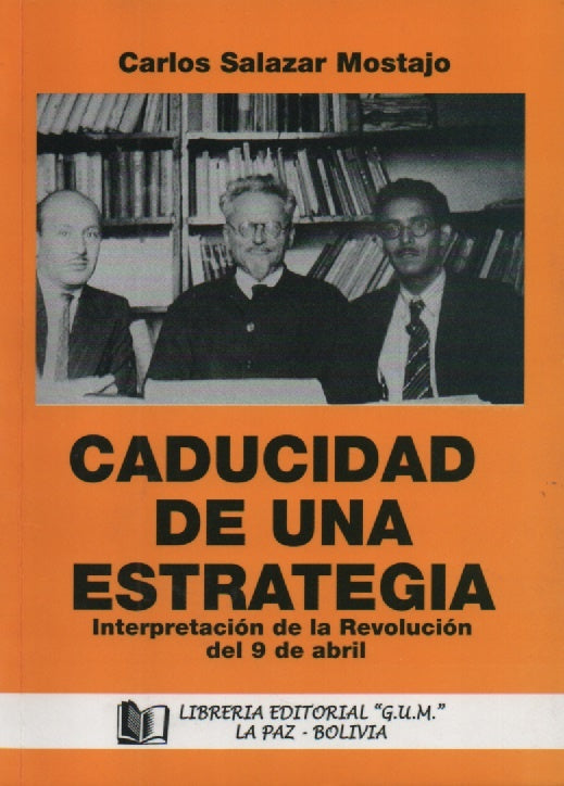 CADUCIDAD DE UNA ESTRATEGIA. INTERPRETACION DE LA REVOLUCION DEL 9 DE ABRIL | CARLOS SALAZAR MOSTAJO