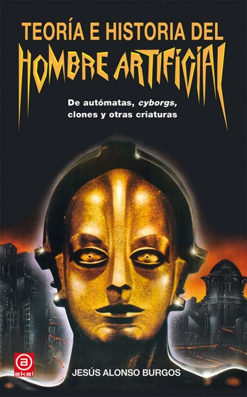 TEORIA E HISTORIA DEL HOMBRE ARTIFICIAL. DE AUTOMATAS, CYBORGS, CLONES Y OTRAS CRIATURAS Rebaja 130 | JESUS ALONSO