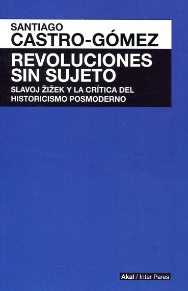 REVOLUCIONES SIN SUJETO. LA CRITICA DEL HISTORICISMO POSMODERNO | SANTIAGO CASTRO-GOMEZ