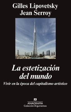 ESTETIZACION DEL MUNDO, LA. VIVIR EN LA EPOCA DEL CAPITALISMO ARTISTICO | GILLES LIPOVETSKY