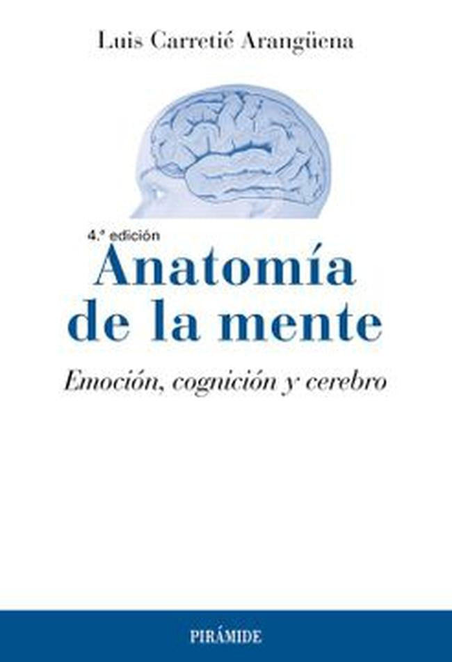 ANATOMIA DE LA MENTE. EMOCION, COGNICION Y CEREBRO | LUIS CARRETIE