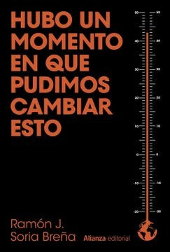 HUBO UN MOMENTO EN QUE PUDIMOS CAMBIAR ESTO. | RAMON J. SORIA BREA