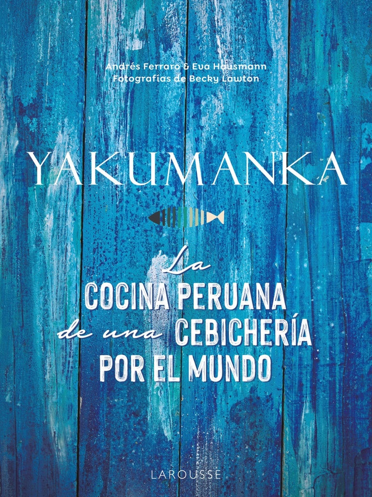 YAKUMANKA. LA COCINA PERUANA DE UNA CEBICHERIA POR EL MUNDO | ANDRES;HAUSMANN EVA FERRARO