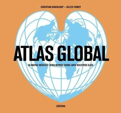 ATLAS GLOBAL. 60 MAPAS INEDITOS: OTRO MUNDO SURGE ANTE NUESTROS OJOS | GILLES FUMEY