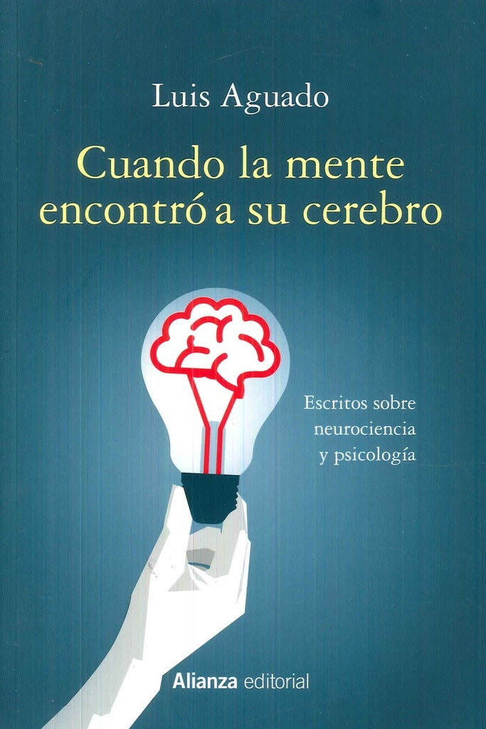 CUANDO LA MENTE ENCONTRO A SU CEREBRO: ESCRITOS SOBRE NEUROCIENCIA Y PSICOLOGIA | LUIS AGUADO