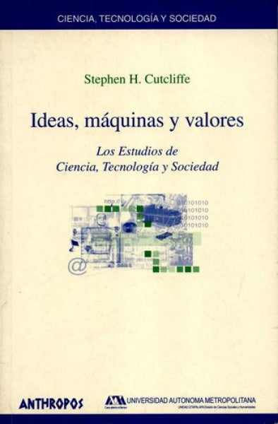 IDEAS, MAQUINAS Y VALORES. LOS ESTUDIOS DE CIENCIA, TECNOLOGIA Y SOCIEDAD. OFERTA 120 Bs. | STEPHEN H. CUTCLIFE