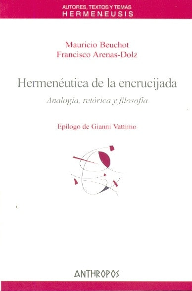 HERMENEUTICA DE LA ENCRUCIJADA. ANALOGIA, RETORICA Y FILOSOFIA. EPILOGO DE GIANNI VATTIMO. , OFERTA | MAURICIO BEUCHOT