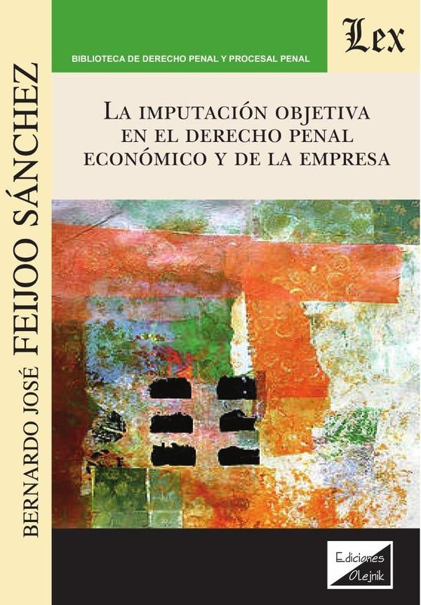 IMPUTACIÓN OBJETIVA EN EL DERECHO PENAL ECONÓMICO Y DE LA EMPRESA, LA. | BERNARDO FEIJOO SANCHEZ