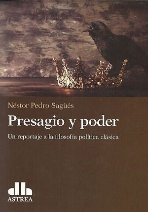 PRESAGIO Y PODER. UN REPORTAJE A LA FILOSOFIA POLITICA CLASICA Rebaja 108 Bs. | NESTOR SAGUES