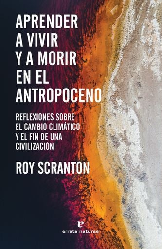 APRENDER A VIVIR Y A MORIR EN EL ANTROPOCENO | ROY SCRANTON