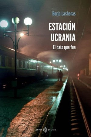 ESTACION UCRANIA. EL PAIS QUE FUE | BORJA LASHERAS