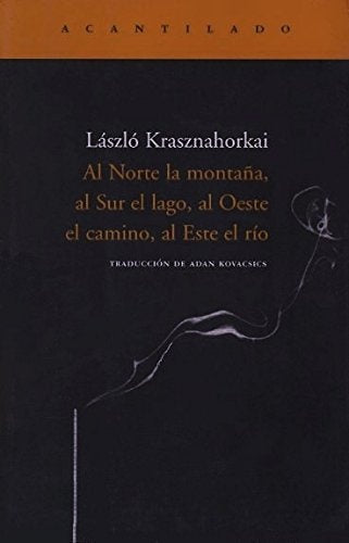 AI NORTE LA MONTAÑA. AL SUR EL LAGO. AL OESTE EL CAMINO. AL ESTE EL RIO | LASZLO KRASZNAHORKAI