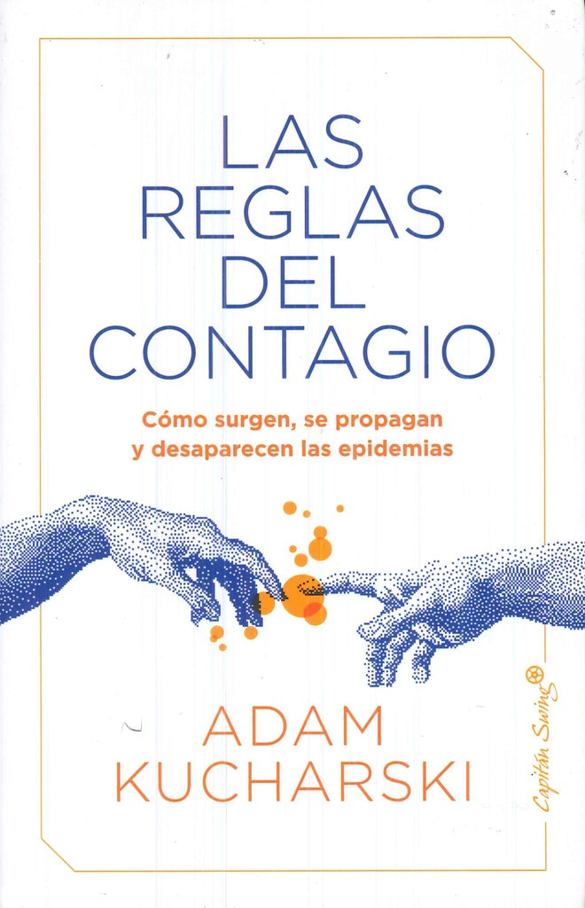 REGLAS DEL CONTAGIO: COMO SURGEN, SE PROPAGAN Y DESAPARECEN LAS EPIDEMIAS , LAS | ADAM KUCHARSKI