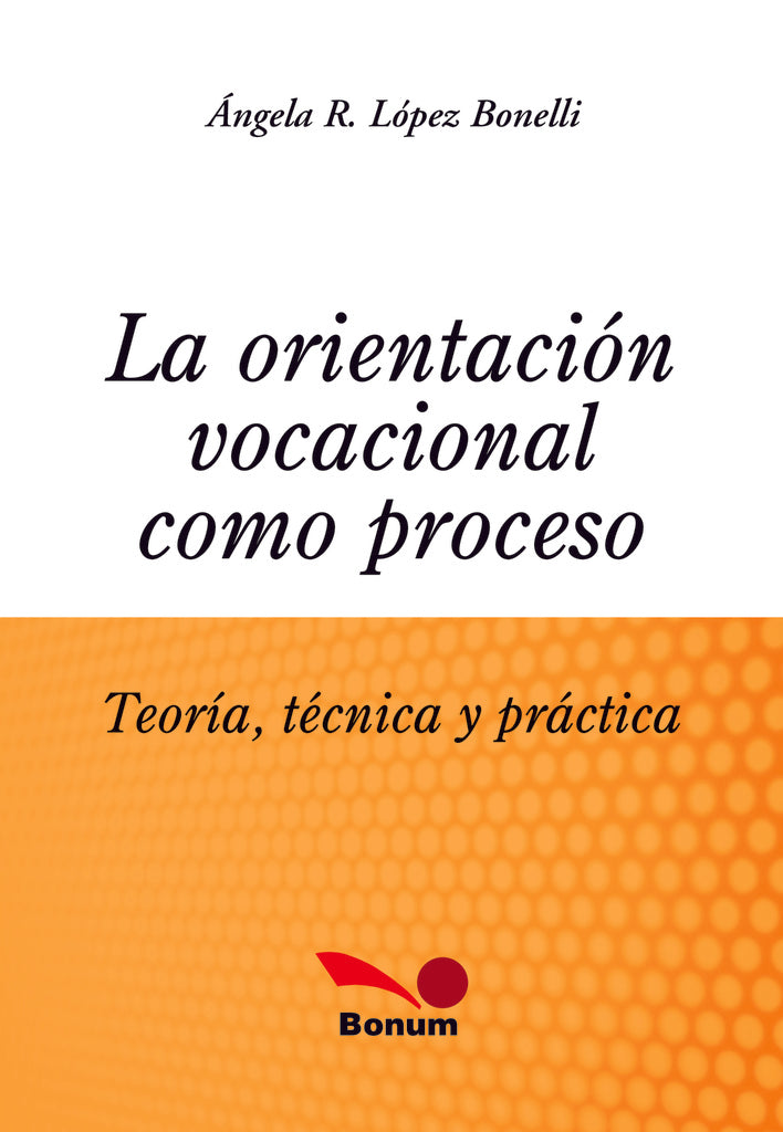 ORIENTACION VOCACIONAL COMO PROCESO. Teoria Tecnica Y Practica | ANGELA LOPEZ BONELLI