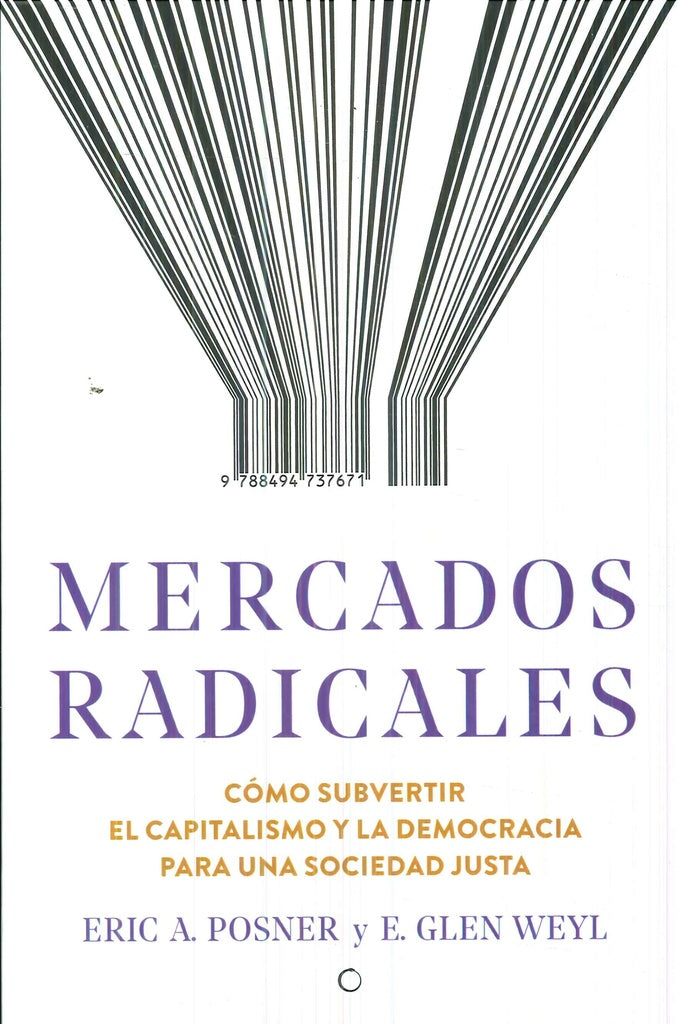 MERCADOS RADICALES. COMO SUBVERTIR EL CAPITALISMO Y LA DEMOCRACIA PARA LOGRAR UNA SOCIEDAD JUSTA Reb | ERIC POSNERE