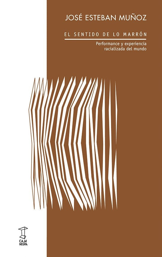SENTIDO DE LO MARRON, EL. PERFORMANCE Y EXPERIENCIA RACIALIZADA DEL MUNDO. | JOSE ESTEBAN MUÑOZ