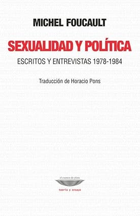 SEXUALIDAD Y POLITICA. ESCRITOS Y ENTREVISTAS 1978-1984 | MICHEL FOUCAULT