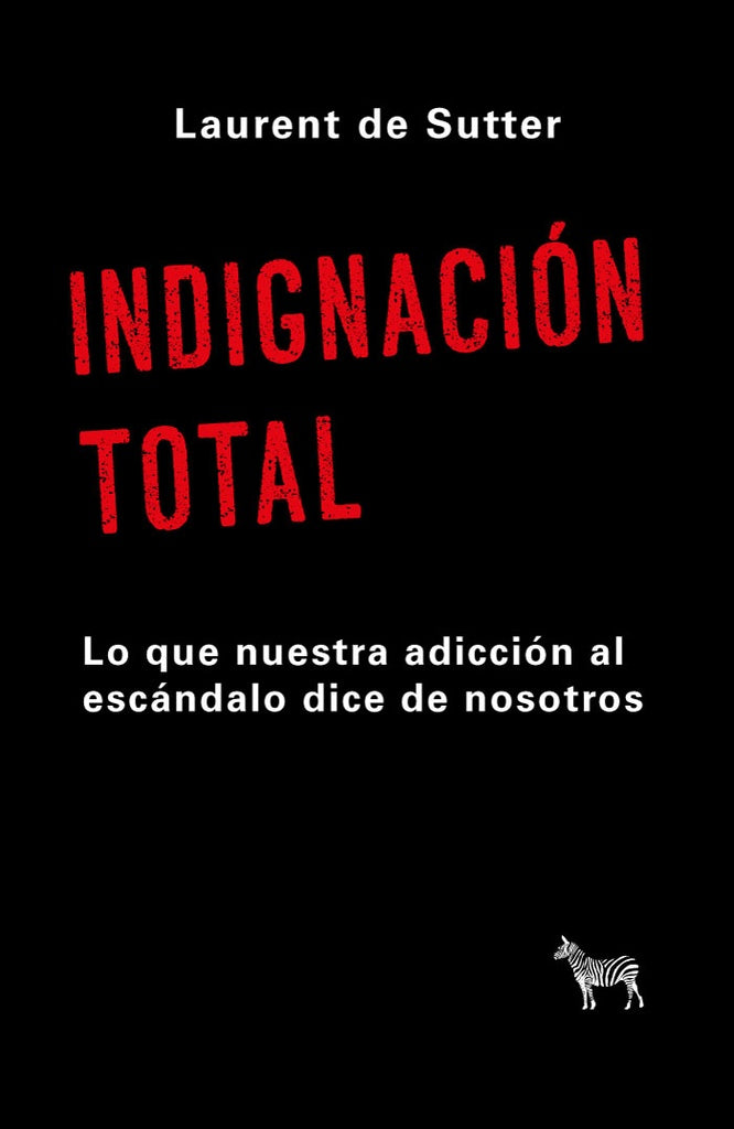 INDIGNACION TOTAL. LO QUE NUESTRA ADICCION AL ESCANDALO DICE DE NOSOTROS | LAURENT DE SUTTER