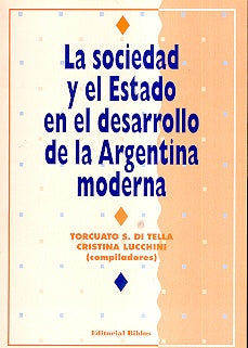 SOCIEDAD Y EL ESTADO EN EL DESARROLLO DE LA ARGENTINA MODERNA. OFERTA 20 Bs | TORCUAT DI TELLA