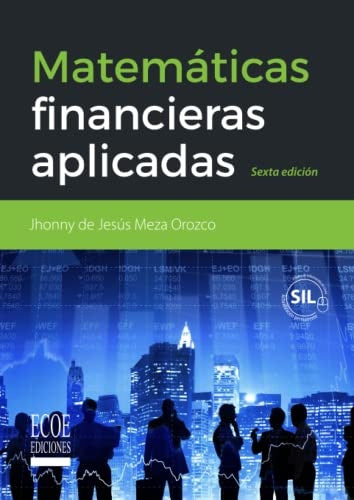 MATEMATICAS FINANCIERAS APLICADAS. USO DE LAS CALCULADORAS FINANCIERAS Y EXCEL | JHONNY DE JESUS MEZA OROZCO
