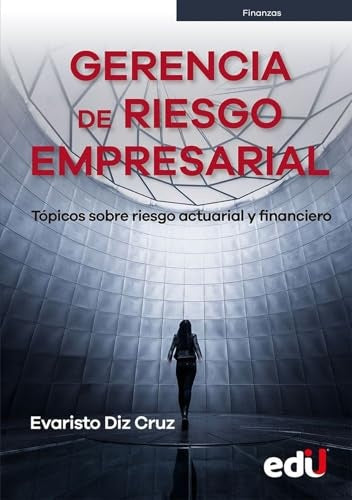 GERENCIA DE RIESGO EMPRESARIAL. TOPICOS SOBRE RIESGO ACTUARIAL Y FINANCIERO | EVARISTO DIZ CRUZ