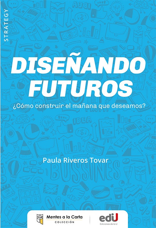 DISEÑANDO FUTUROS ¿COMO CONSTRUIR EL MAÑANA QUE DESEAMOS? | PAULA RIVEROS