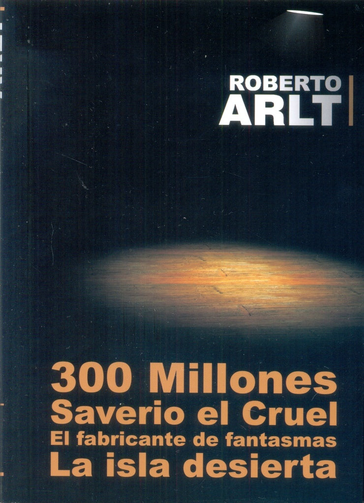 300 MILLONES. SAVERIO EL CRUEL. EL FABRICANTE DE FANTASMAS. LA ISLA DESIERTA. OFERTA 10 Bs. | ROBERTO ARLT