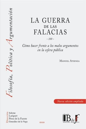 GUERRA DE LAS FALACIAS-100- COMO HACER FRENTE A LOS MALOS ARGUMENTOS EN LA ESFERA PUBLICA, LA. | MANUEL ATIENZA