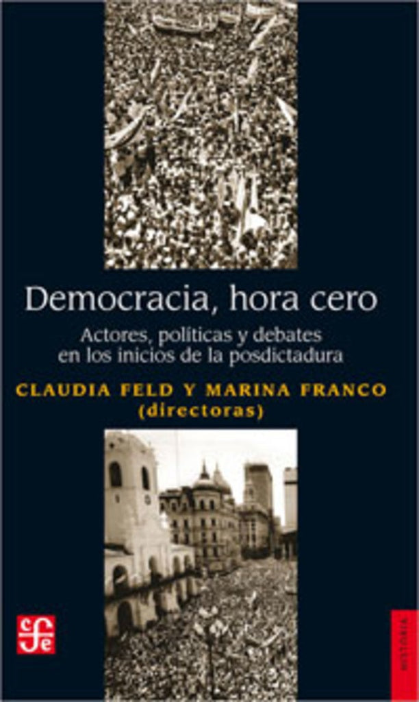 DEMOCRACIA, HORA CERO. ACTORES, POLITICAS Y DEBATES EN LOS INCIOS DE LA POSDICTADURA | MARIANA FRANCO