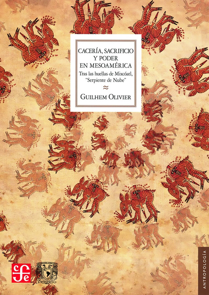 CACERIA, SACRIFICIO Y PODER EN MESOAMERICA. TRAS LAS HUELLAS DE MIXCOATL. OFERTA 155 Bs. | GUILHEM OLIVIER