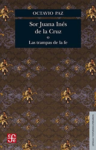 SOR JUANA INES DE LA CRUZ O LAS TRAMPAS DE LA FE | OCTAVIO PAZ