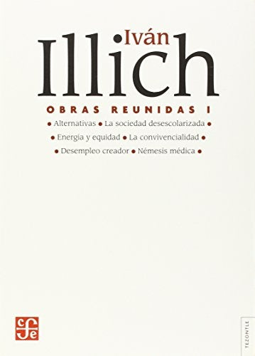 OBRAS REUNIDAS I. ALTERNATIVAS / LA SOCIEDAD DESCOLONIZADORA / ... | IVAN ILLICH