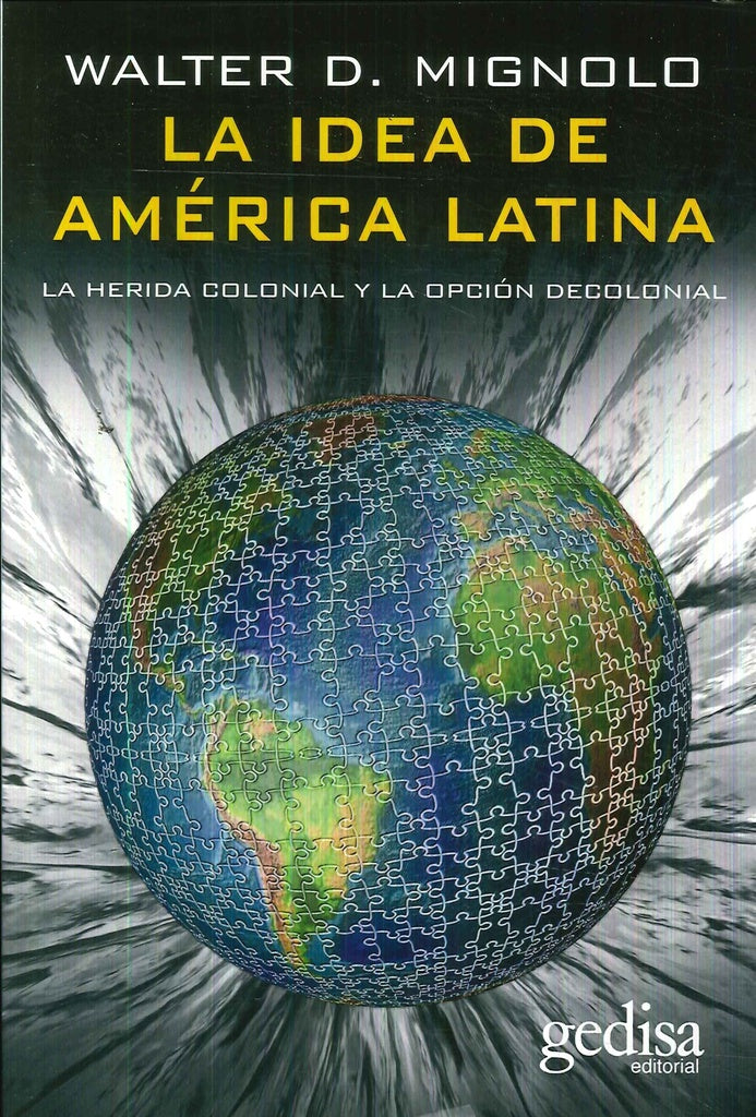 IDEA DE AMERICA LATINA, LA. LA HERIDA COLONIAL Y LA OPCION DECOLONIAL. OFERTA 50 Bs. | WALTER MIGNOLO