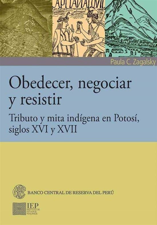 OBEDECER, NEGOCIAR Y RESISTIR. TRIBUTO Y MITA INDIGENA EN
POTOSI, SIGLOS XVI Y XVII | PAULA ZAGALSKY