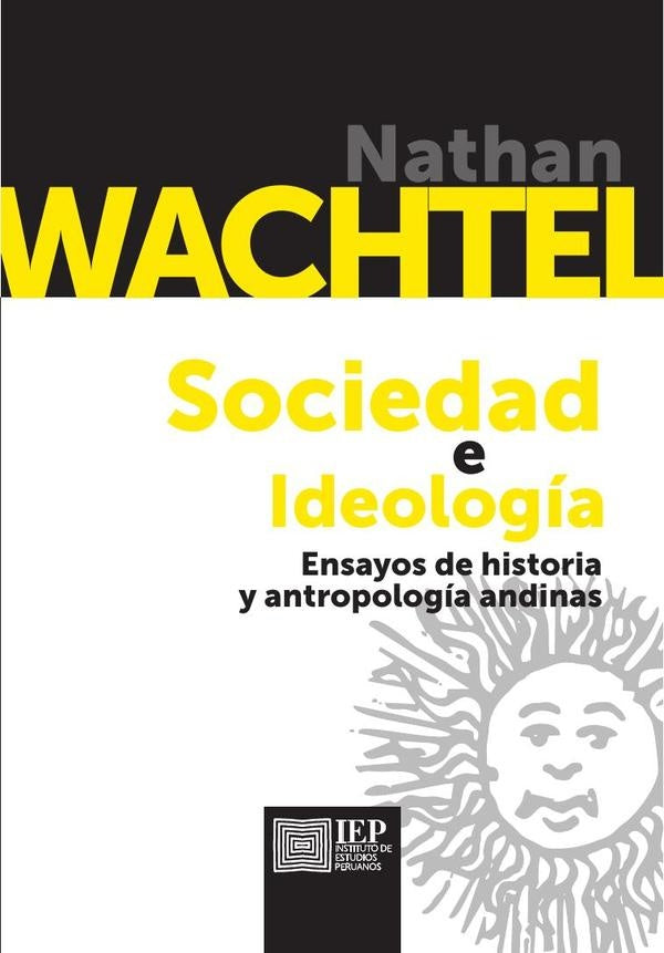 SOCIEDAD E IDEOLOGIA. ENSAYOS DE HISTORIA Y ANTROPOLOGIA ANDINAS | NATHAN WACHTEL