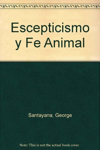 ESCEPTICISMO Y FE ANIMAL. OFERTA 30 Bs. | GEORGE SANTAYANA