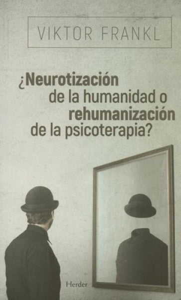 NEUROTIZACION DE LA HUMANIDAD O REHUMANIZACION DE LA PSICOTERAPIA | VIKTOR E. FRANKL