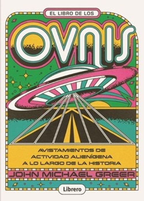 LIBRO DE LOS OVNIS, EL. AVISTAMIENTOS DE ACTIVIDAD ALIENIGENA A LO LARGO DE LA HISTORIA | JOHN MICHAEL GREER