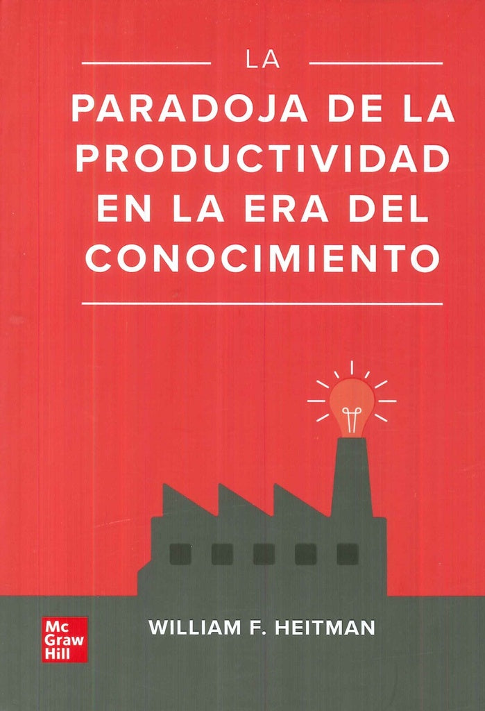 PARADOJA DE LA PRODUCTIVIDAD EN LA ERA DEL CONOCIMIENTO, LA | WILLIAM HEITMAN
