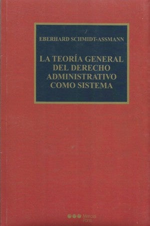 TEORIA GENERAL DEL DERECHO ADMINISTRATIVO COMO SISTEMA, LA. OBJETO Y FUNDAMENTOS DE LA CONSTRUCCION | EBERHARD SCHMIDT-ASSMANN