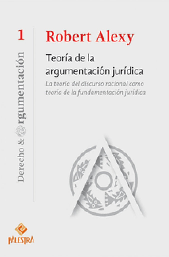 TEORIA DE LA ARGUMENTACION JURIDICA. LA TEORIA DEL DISCURSO NACIONAL COMO TEORIA DE LA FUNDAMENTACIO | ROBERT ALEXY