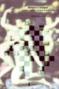 MATERIA E IMAGEN. FUENTES SOBRE LAS TECNICAS DE LA PINTURA . OFERTA 98 Bs. | SILVIA BORDINI